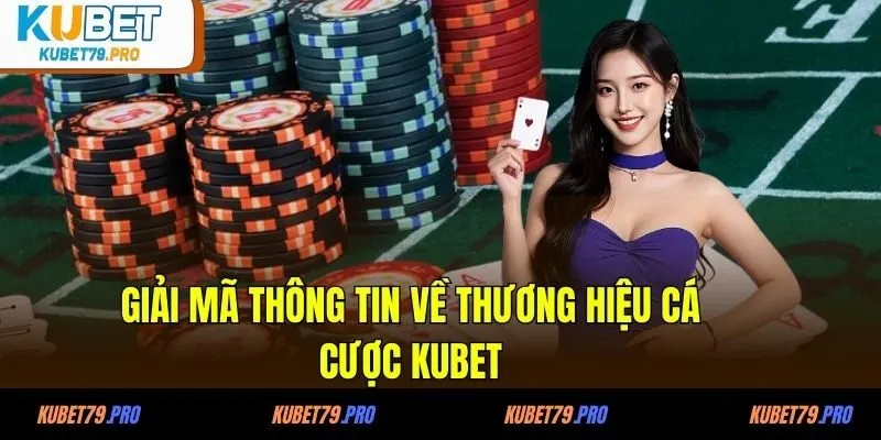 Giải mã thông tin về thương hiệu cá cược KUBET
