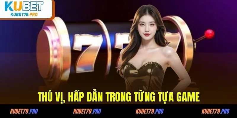 Thú vị, hấp dẫn trong từng tựa game